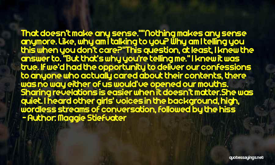 Maggie Stiefvater Quotes: That Doesn't Make Any Sense.nothing Makes Any Sense Anymore. Like, Why Am I Talking To You? Why Am I Telling