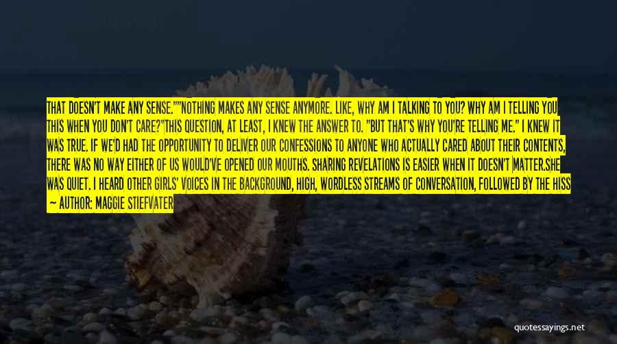 Maggie Stiefvater Quotes: That Doesn't Make Any Sense.nothing Makes Any Sense Anymore. Like, Why Am I Talking To You? Why Am I Telling