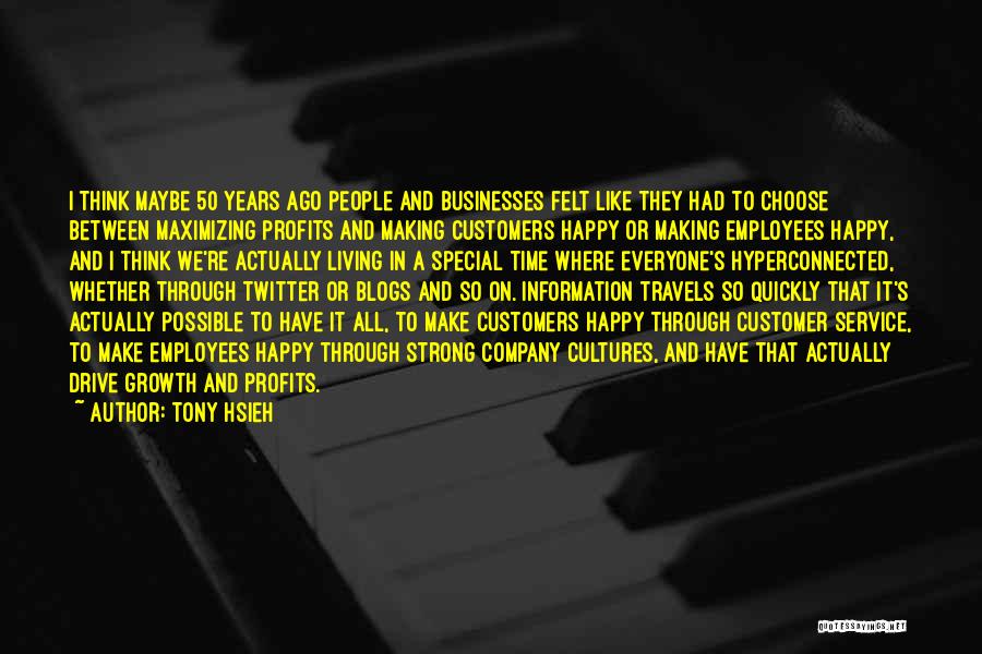 Tony Hsieh Quotes: I Think Maybe 50 Years Ago People And Businesses Felt Like They Had To Choose Between Maximizing Profits And Making