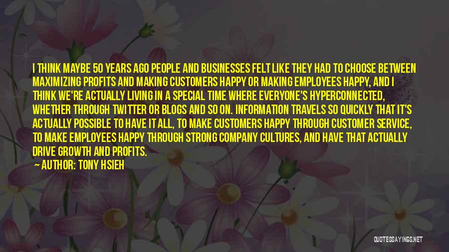 Tony Hsieh Quotes: I Think Maybe 50 Years Ago People And Businesses Felt Like They Had To Choose Between Maximizing Profits And Making