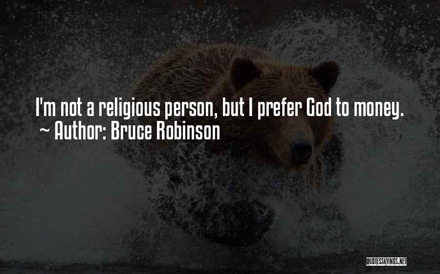 Bruce Robinson Quotes: I'm Not A Religious Person, But I Prefer God To Money.