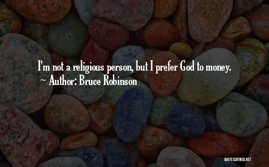 Bruce Robinson Quotes: I'm Not A Religious Person, But I Prefer God To Money.