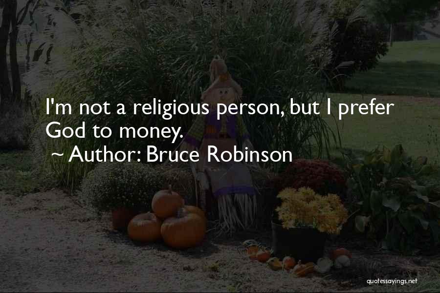 Bruce Robinson Quotes: I'm Not A Religious Person, But I Prefer God To Money.