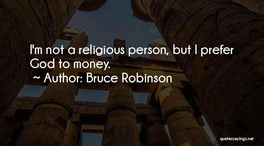 Bruce Robinson Quotes: I'm Not A Religious Person, But I Prefer God To Money.