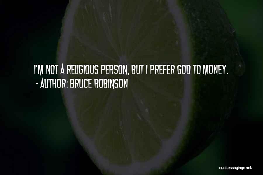 Bruce Robinson Quotes: I'm Not A Religious Person, But I Prefer God To Money.