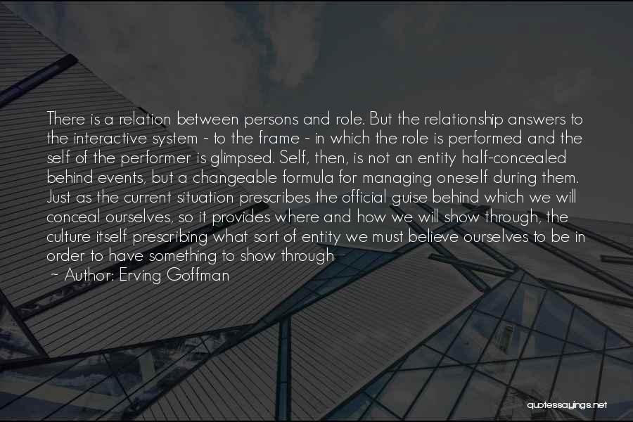 Erving Goffman Quotes: There Is A Relation Between Persons And Role. But The Relationship Answers To The Interactive System - To The Frame