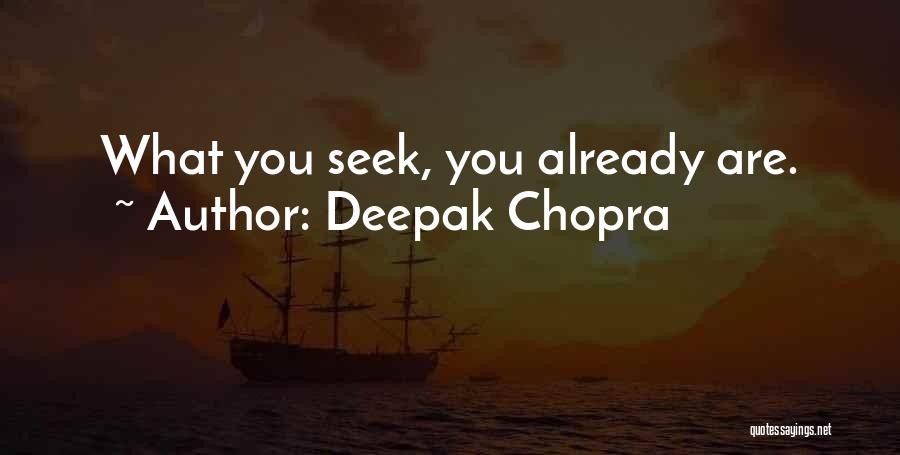 Deepak Chopra Quotes: What You Seek, You Already Are.