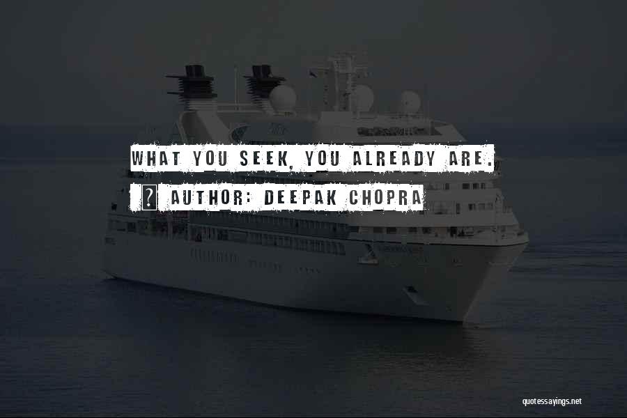 Deepak Chopra Quotes: What You Seek, You Already Are.