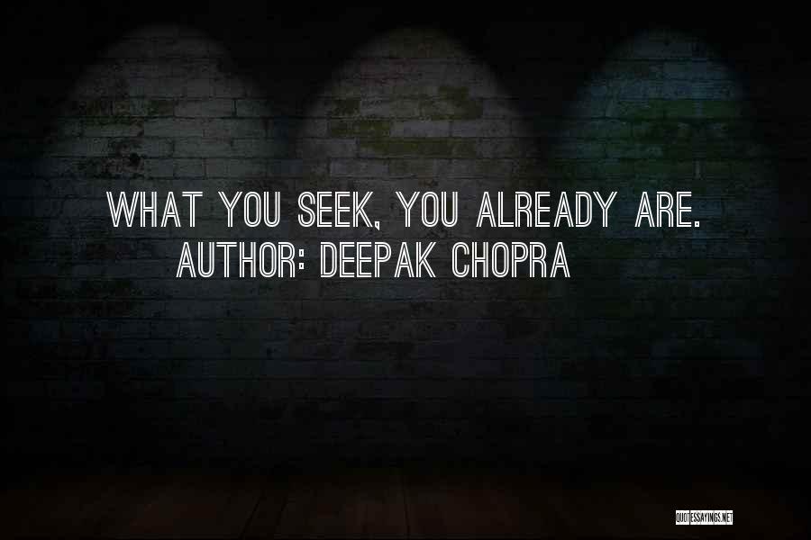 Deepak Chopra Quotes: What You Seek, You Already Are.