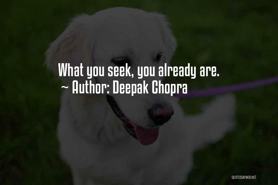 Deepak Chopra Quotes: What You Seek, You Already Are.
