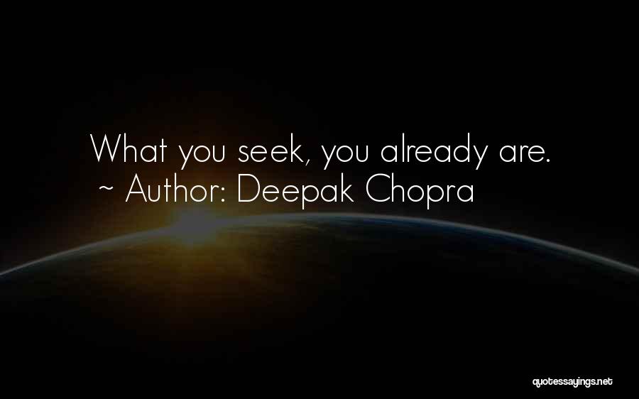 Deepak Chopra Quotes: What You Seek, You Already Are.