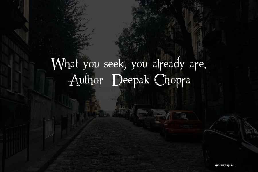 Deepak Chopra Quotes: What You Seek, You Already Are.