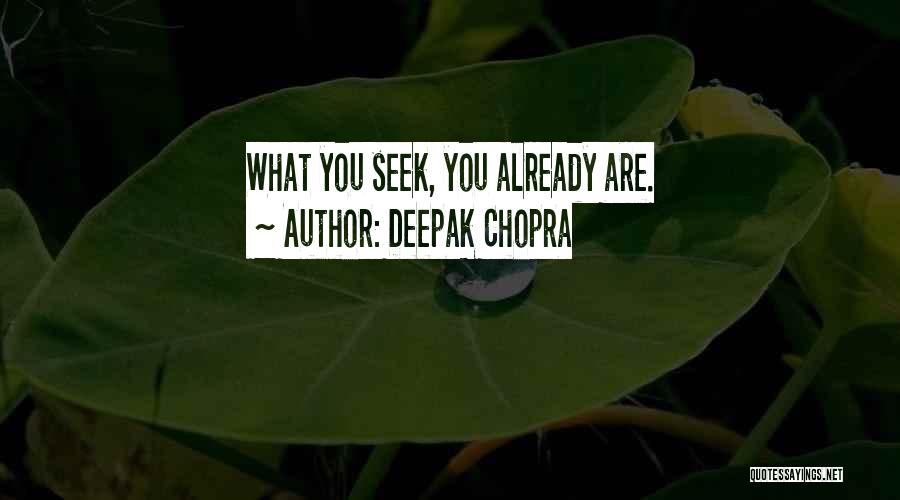 Deepak Chopra Quotes: What You Seek, You Already Are.
