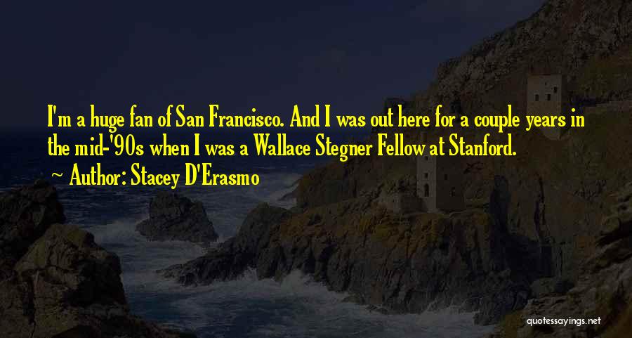 Stacey D'Erasmo Quotes: I'm A Huge Fan Of San Francisco. And I Was Out Here For A Couple Years In The Mid-'90s When