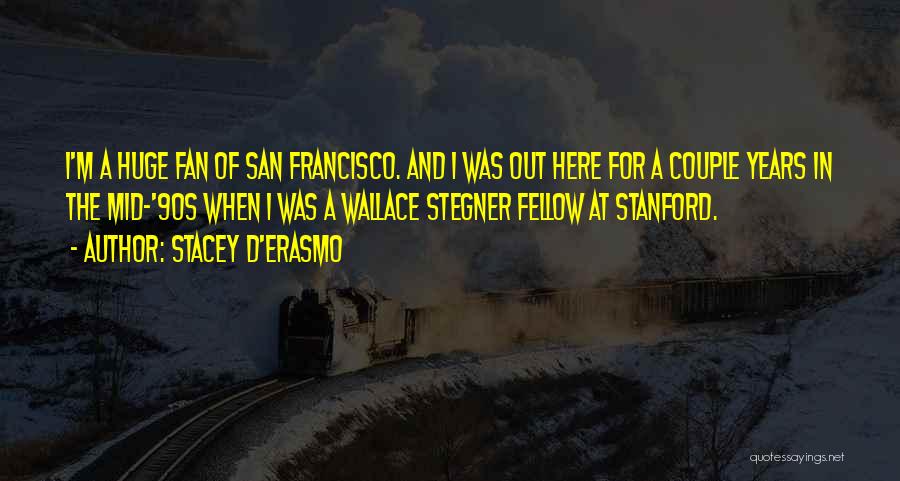 Stacey D'Erasmo Quotes: I'm A Huge Fan Of San Francisco. And I Was Out Here For A Couple Years In The Mid-'90s When