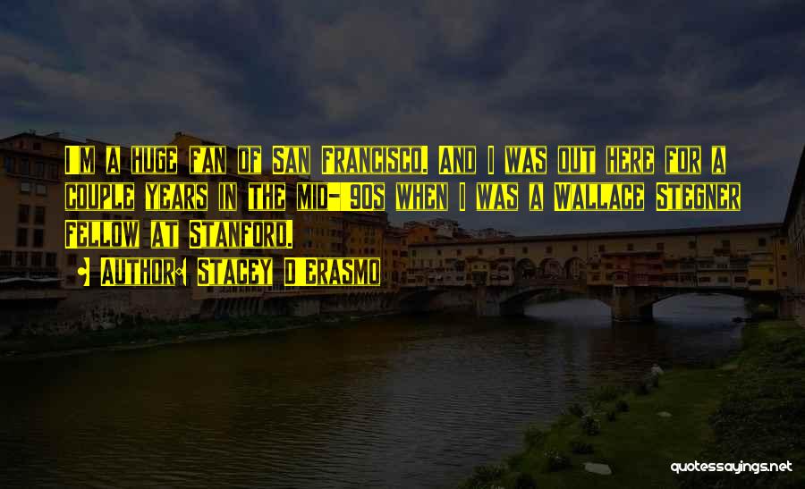 Stacey D'Erasmo Quotes: I'm A Huge Fan Of San Francisco. And I Was Out Here For A Couple Years In The Mid-'90s When