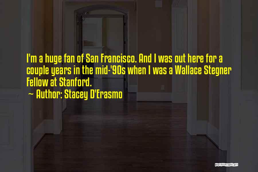 Stacey D'Erasmo Quotes: I'm A Huge Fan Of San Francisco. And I Was Out Here For A Couple Years In The Mid-'90s When