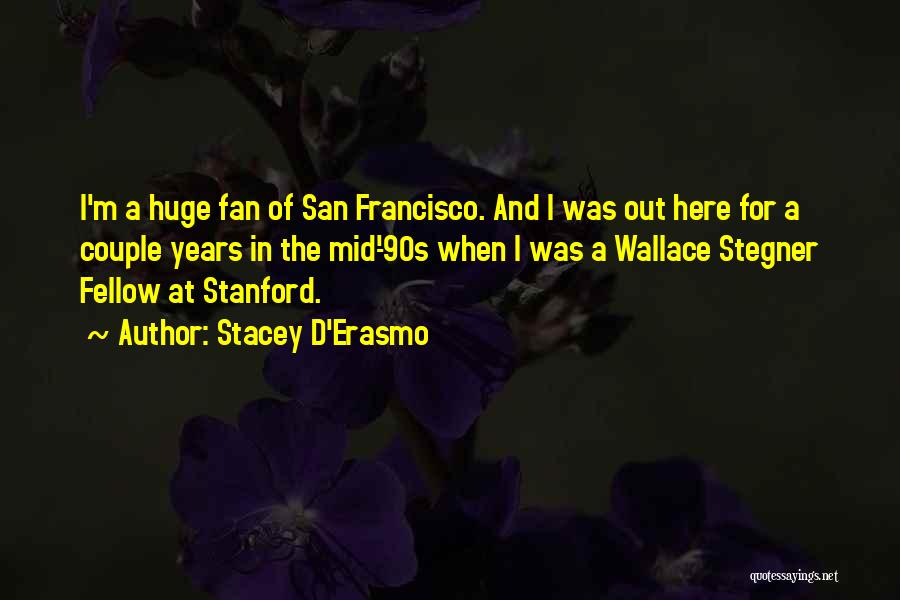 Stacey D'Erasmo Quotes: I'm A Huge Fan Of San Francisco. And I Was Out Here For A Couple Years In The Mid-'90s When