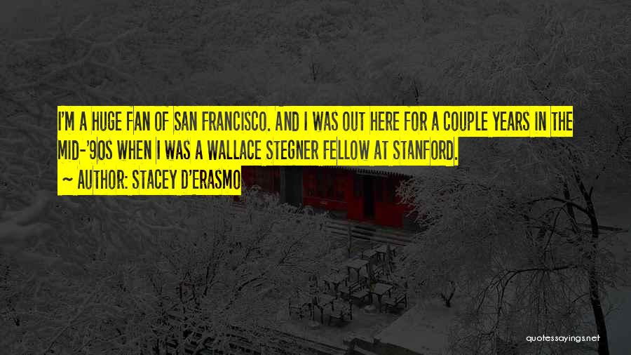 Stacey D'Erasmo Quotes: I'm A Huge Fan Of San Francisco. And I Was Out Here For A Couple Years In The Mid-'90s When