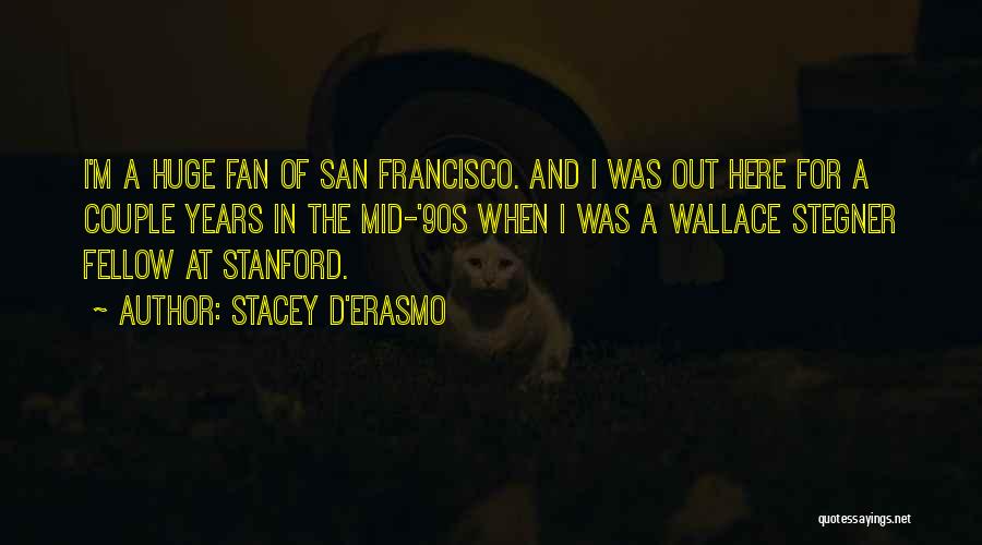 Stacey D'Erasmo Quotes: I'm A Huge Fan Of San Francisco. And I Was Out Here For A Couple Years In The Mid-'90s When