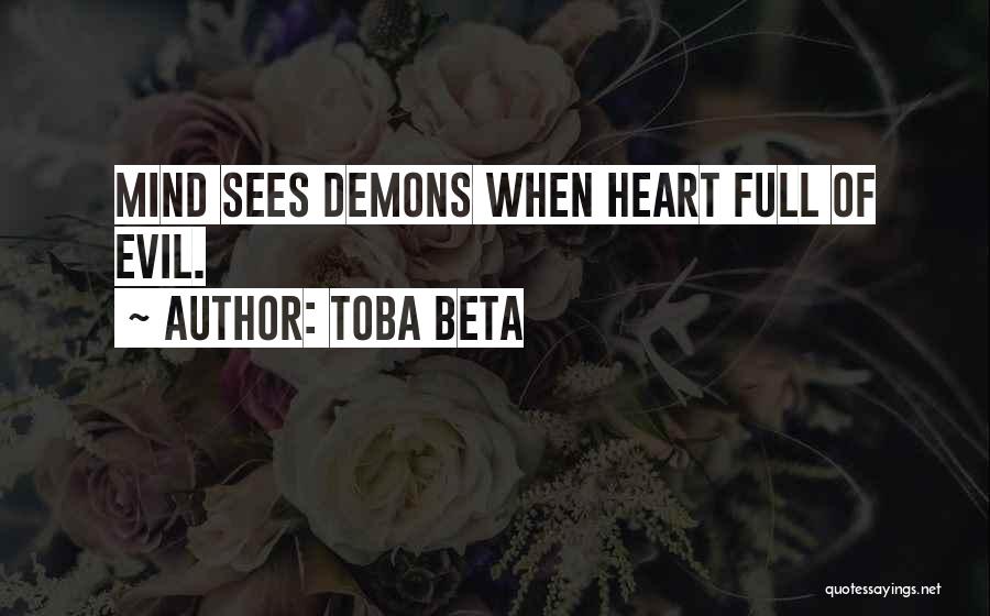 Toba Beta Quotes: Mind Sees Demons When Heart Full Of Evil.
