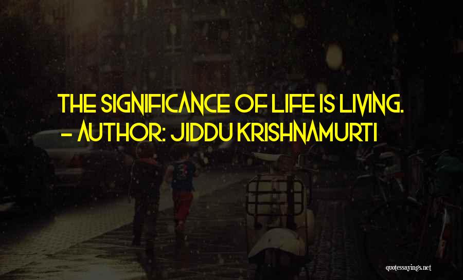 Jiddu Krishnamurti Quotes: The Significance Of Life Is Living.