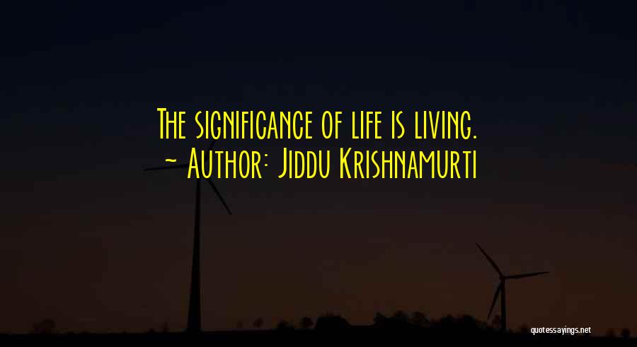 Jiddu Krishnamurti Quotes: The Significance Of Life Is Living.