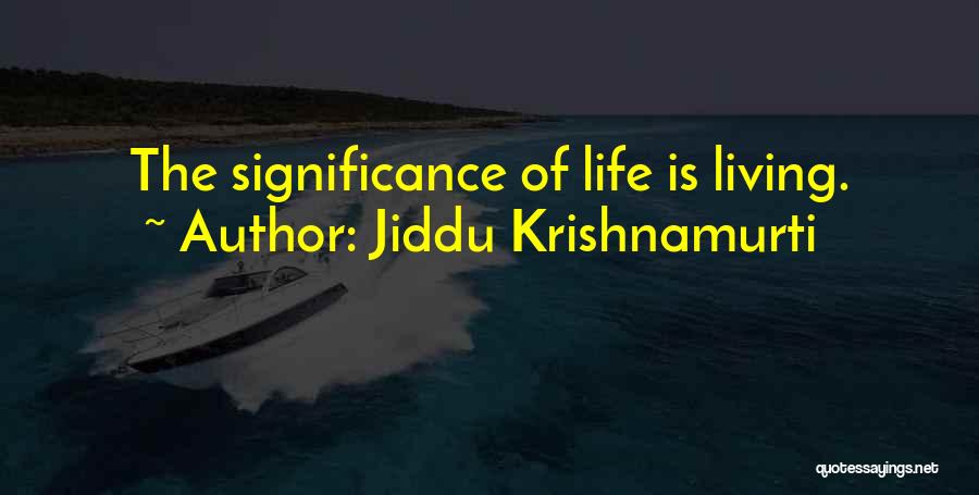 Jiddu Krishnamurti Quotes: The Significance Of Life Is Living.