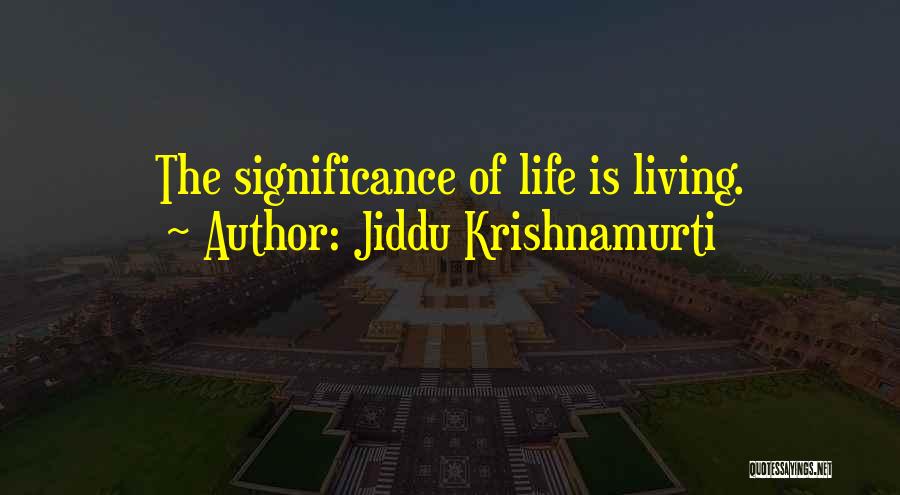 Jiddu Krishnamurti Quotes: The Significance Of Life Is Living.