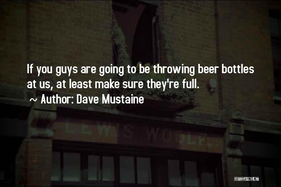 Dave Mustaine Quotes: If You Guys Are Going To Be Throwing Beer Bottles At Us, At Least Make Sure They're Full.