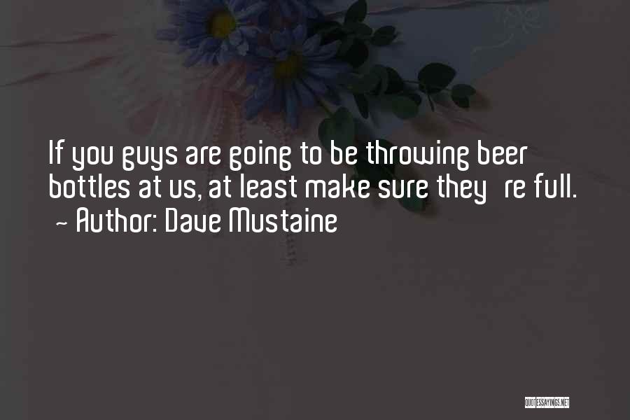 Dave Mustaine Quotes: If You Guys Are Going To Be Throwing Beer Bottles At Us, At Least Make Sure They're Full.