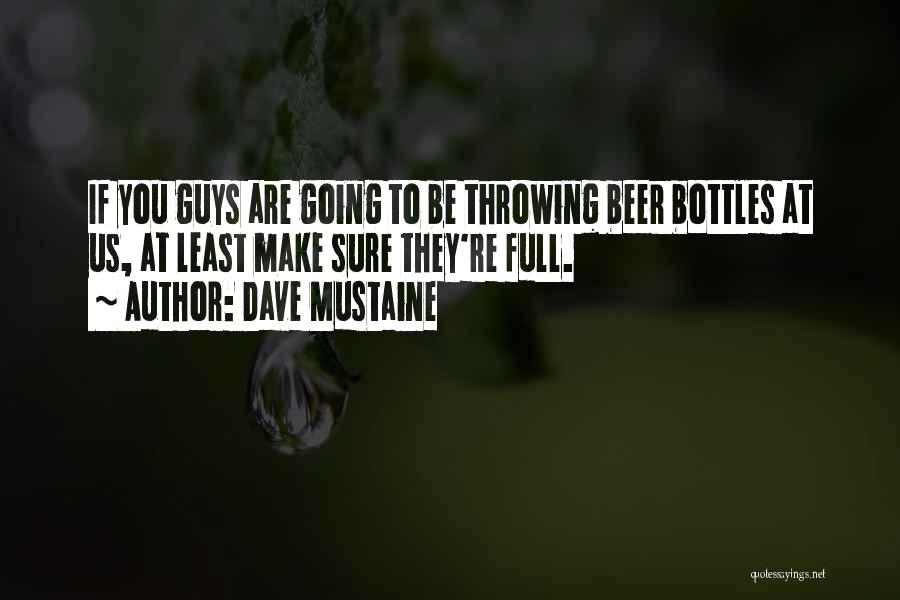 Dave Mustaine Quotes: If You Guys Are Going To Be Throwing Beer Bottles At Us, At Least Make Sure They're Full.