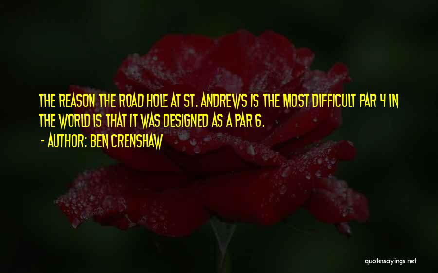 Ben Crenshaw Quotes: The Reason The Road Hole At St. Andrews Is The Most Difficult Par 4 In The World Is That It