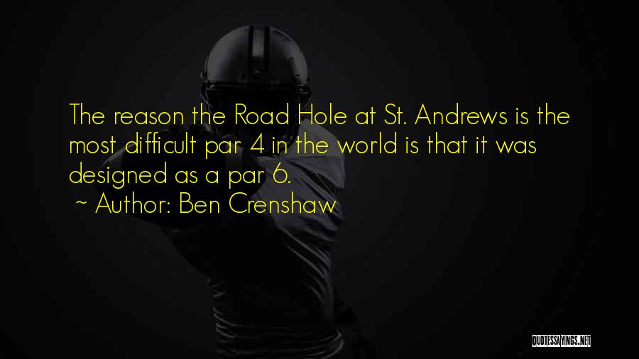 Ben Crenshaw Quotes: The Reason The Road Hole At St. Andrews Is The Most Difficult Par 4 In The World Is That It
