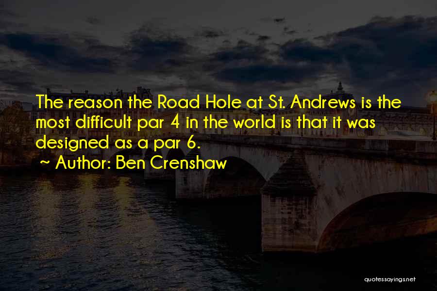 Ben Crenshaw Quotes: The Reason The Road Hole At St. Andrews Is The Most Difficult Par 4 In The World Is That It