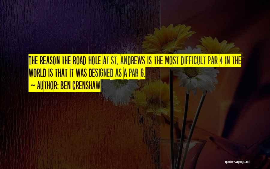 Ben Crenshaw Quotes: The Reason The Road Hole At St. Andrews Is The Most Difficult Par 4 In The World Is That It
