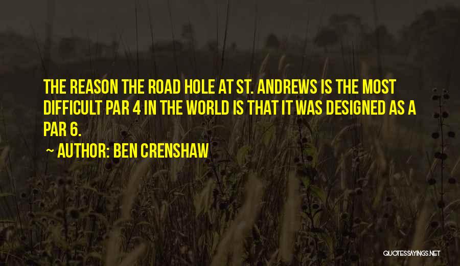 Ben Crenshaw Quotes: The Reason The Road Hole At St. Andrews Is The Most Difficult Par 4 In The World Is That It