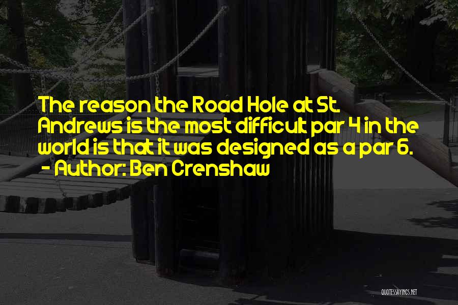 Ben Crenshaw Quotes: The Reason The Road Hole At St. Andrews Is The Most Difficult Par 4 In The World Is That It