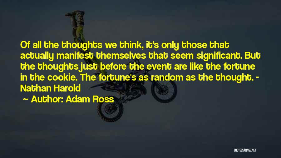 Adam Ross Quotes: Of All The Thoughts We Think, It's Only Those That Actually Manifest Themselves That Seem Significant. But The Thoughts Just