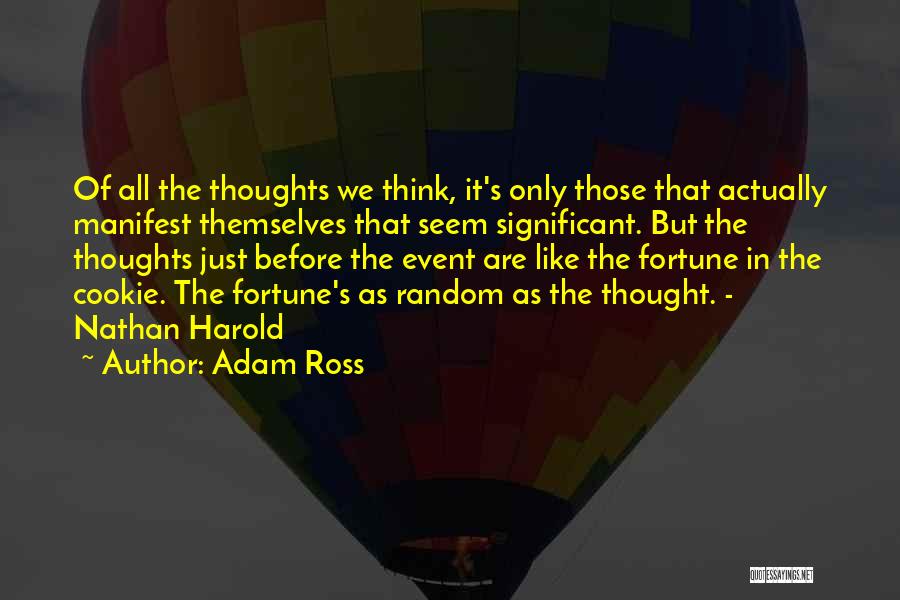 Adam Ross Quotes: Of All The Thoughts We Think, It's Only Those That Actually Manifest Themselves That Seem Significant. But The Thoughts Just