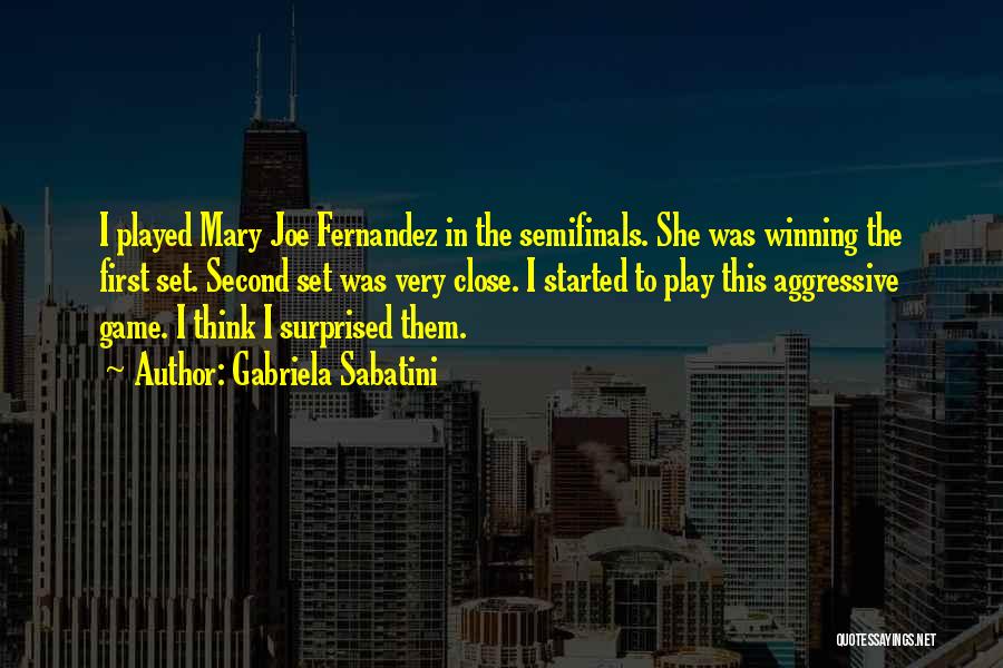 Gabriela Sabatini Quotes: I Played Mary Joe Fernandez In The Semifinals. She Was Winning The First Set. Second Set Was Very Close. I