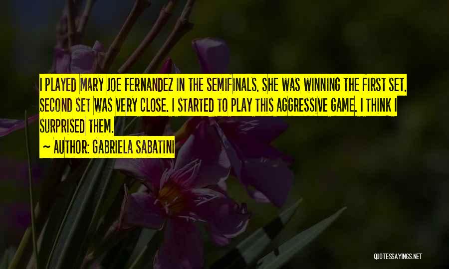 Gabriela Sabatini Quotes: I Played Mary Joe Fernandez In The Semifinals. She Was Winning The First Set. Second Set Was Very Close. I