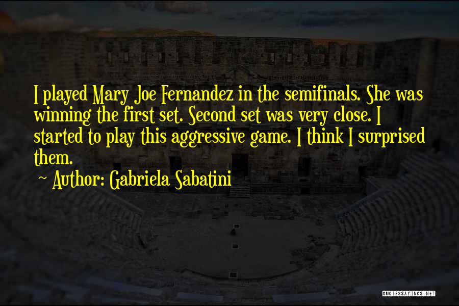 Gabriela Sabatini Quotes: I Played Mary Joe Fernandez In The Semifinals. She Was Winning The First Set. Second Set Was Very Close. I
