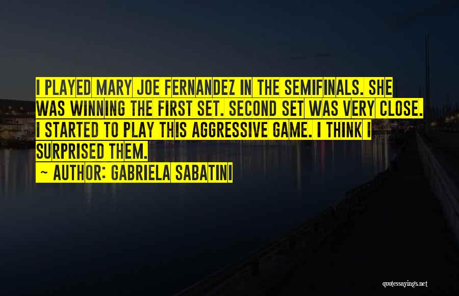 Gabriela Sabatini Quotes: I Played Mary Joe Fernandez In The Semifinals. She Was Winning The First Set. Second Set Was Very Close. I