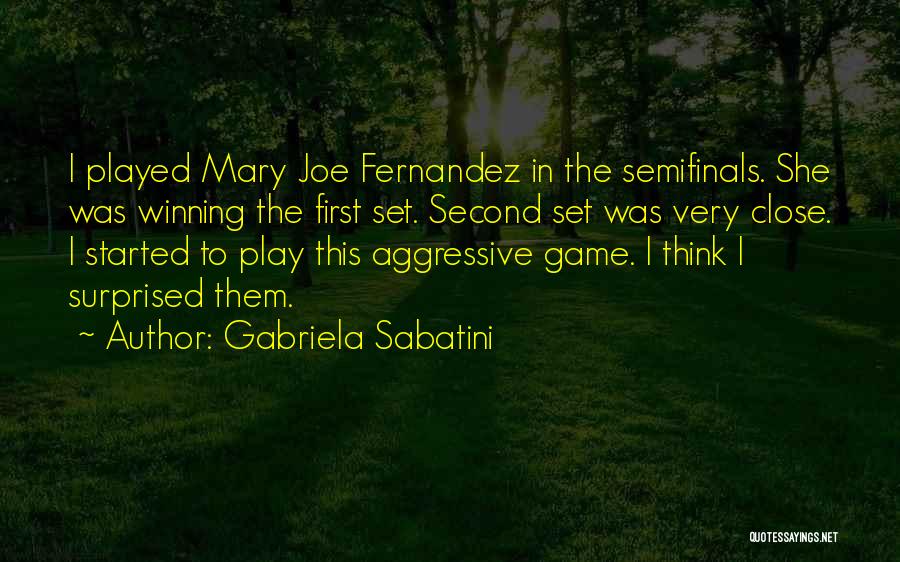 Gabriela Sabatini Quotes: I Played Mary Joe Fernandez In The Semifinals. She Was Winning The First Set. Second Set Was Very Close. I