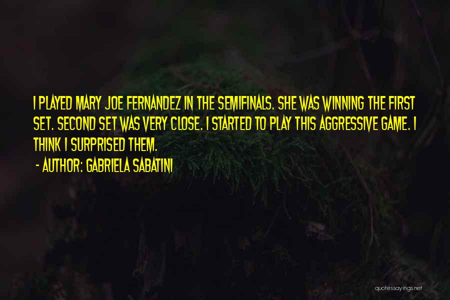 Gabriela Sabatini Quotes: I Played Mary Joe Fernandez In The Semifinals. She Was Winning The First Set. Second Set Was Very Close. I