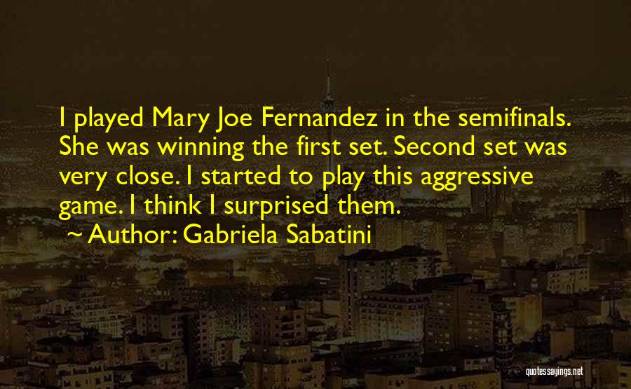 Gabriela Sabatini Quotes: I Played Mary Joe Fernandez In The Semifinals. She Was Winning The First Set. Second Set Was Very Close. I