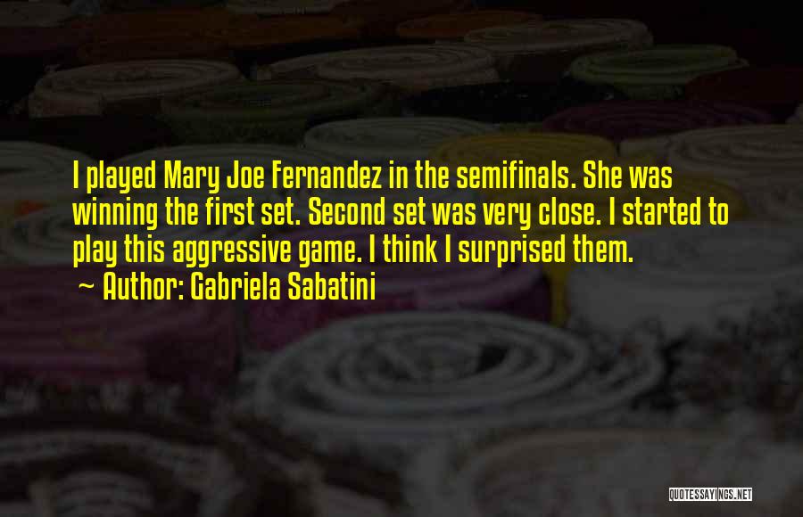 Gabriela Sabatini Quotes: I Played Mary Joe Fernandez In The Semifinals. She Was Winning The First Set. Second Set Was Very Close. I