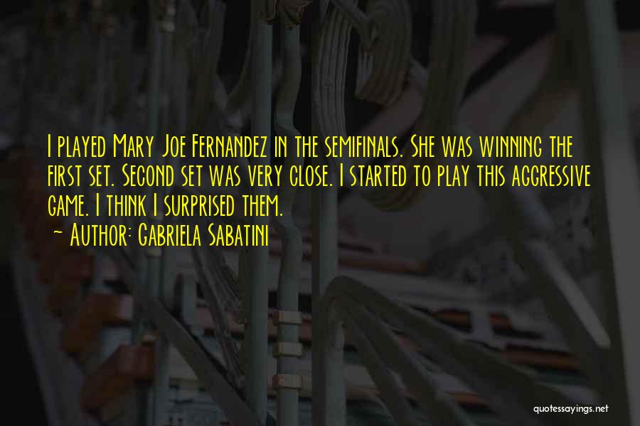 Gabriela Sabatini Quotes: I Played Mary Joe Fernandez In The Semifinals. She Was Winning The First Set. Second Set Was Very Close. I