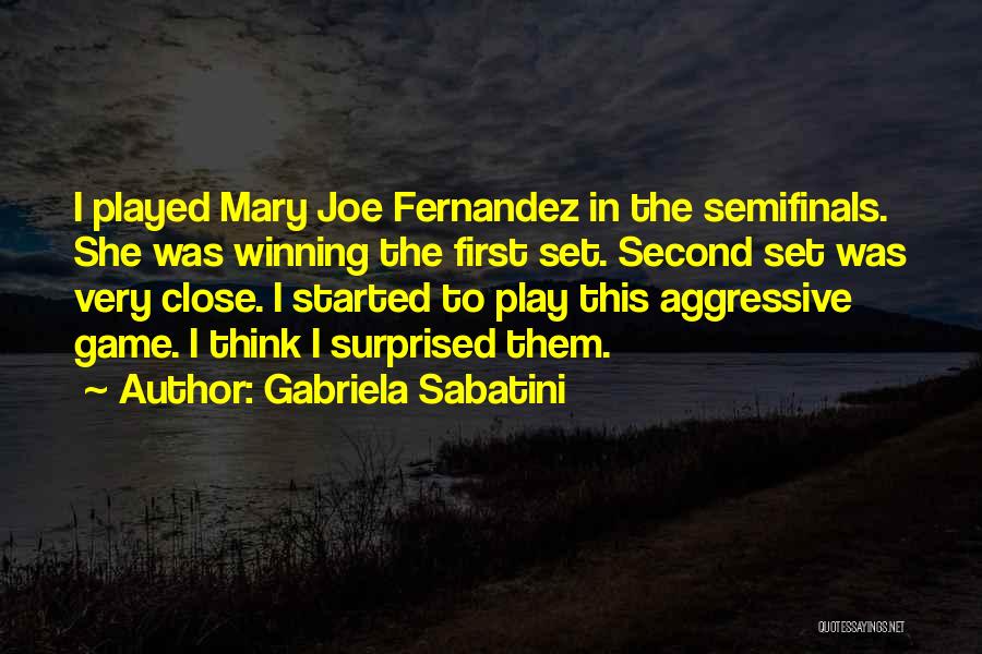 Gabriela Sabatini Quotes: I Played Mary Joe Fernandez In The Semifinals. She Was Winning The First Set. Second Set Was Very Close. I